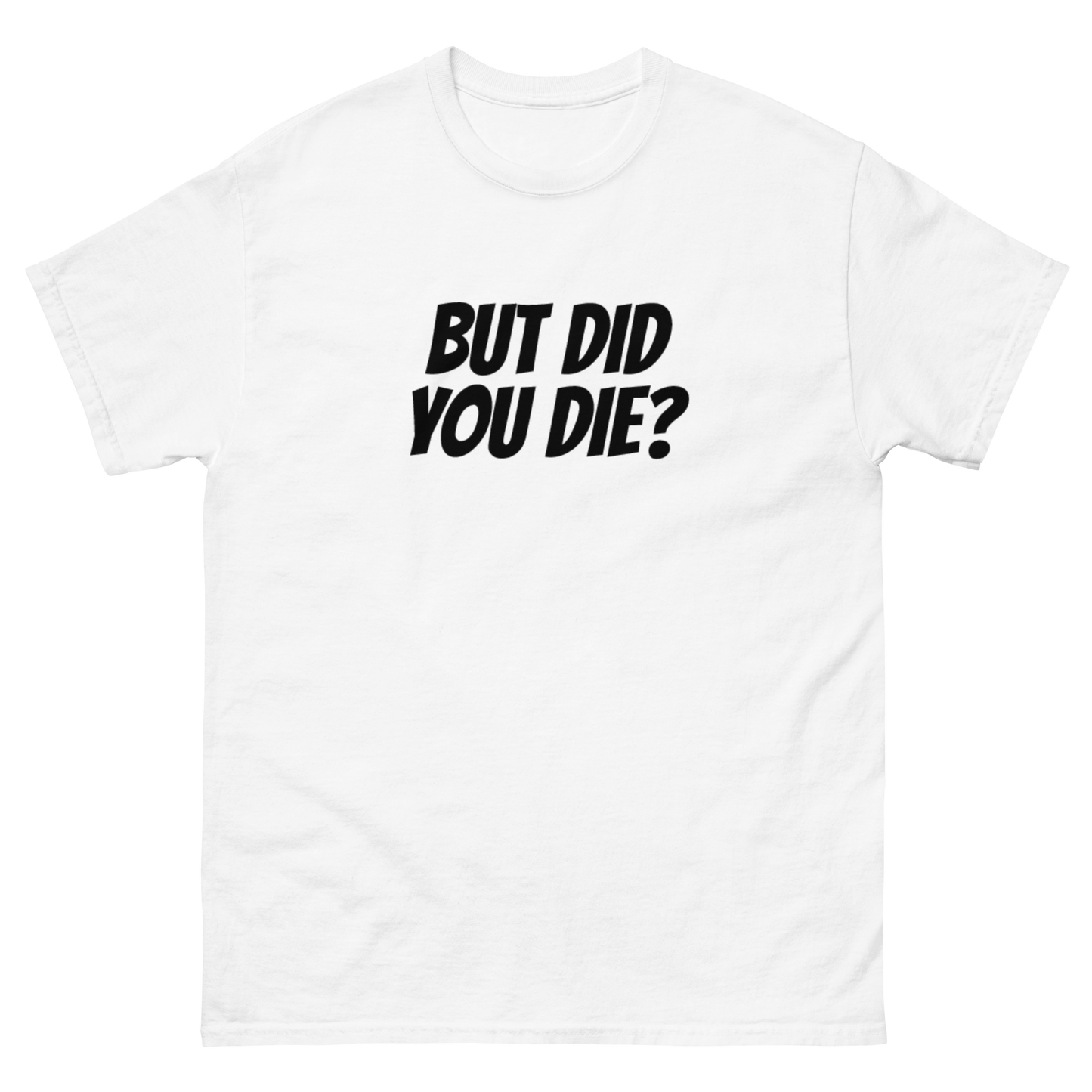 But Did You Die T-Shirt